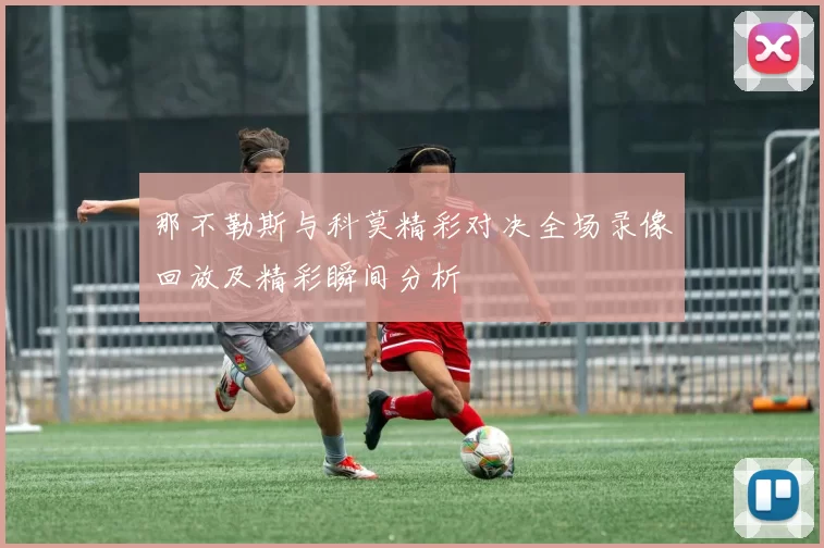 那不勒斯与科莫精彩对决全场录像回放及精彩瞬间分析