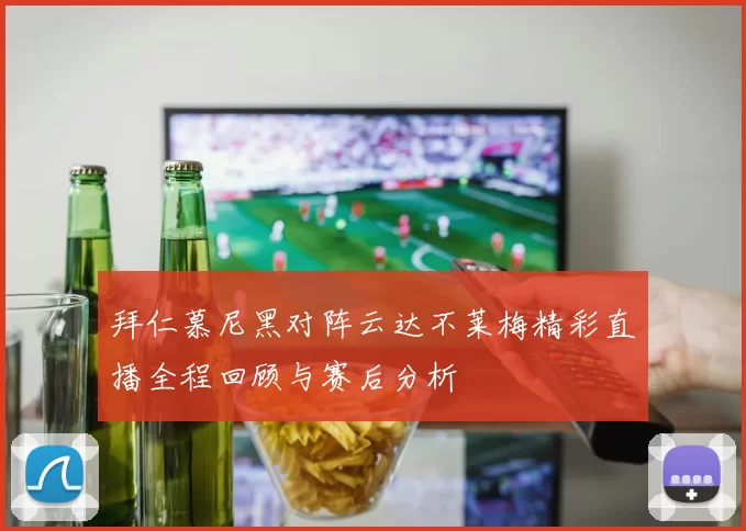 拜仁慕尼黑对阵云达不莱梅精彩直播全程回顾与赛后分析