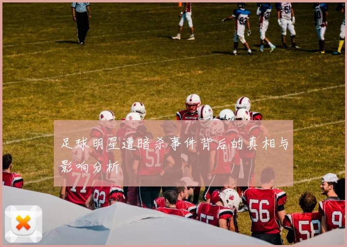 足球明星遭暗杀事件背后的真相与影响分析