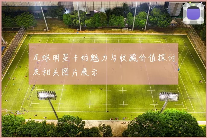 足球明星卡的魅力与收藏价值探讨及相关图片展示
