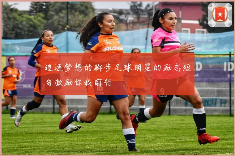 追逐梦想的脚步足球明星的励志短句激励你我前行