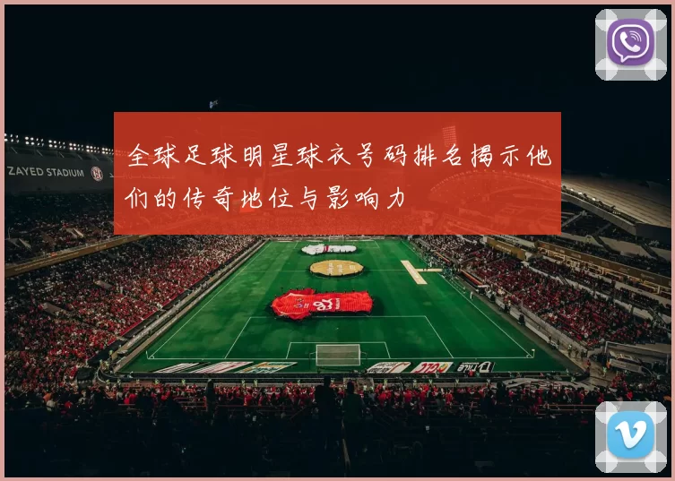 全球足球明星球衣号码排名揭示他们的传奇地位与影响力